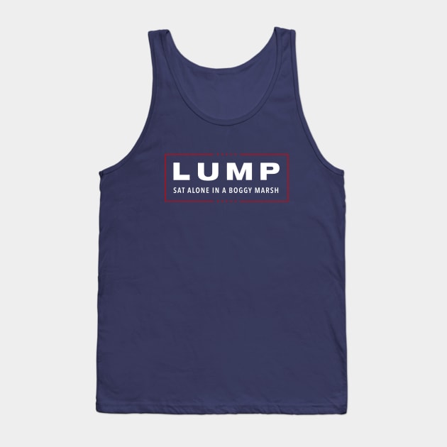 Lump Sat Alone In A Boggy Marsh Tank Top by dumbshirts